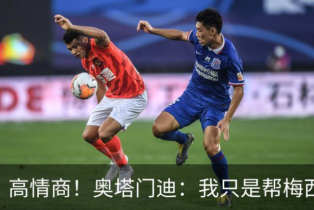 高情商！奥塔门迪：我只是帮梅西保管袖标，在场的他才是队长