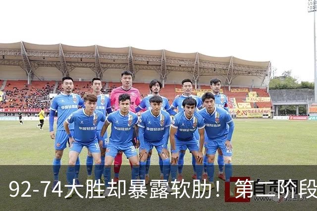 92-74大胜却暴露软肋！第二阶段中国男篮应清洗、增加哪些球员？